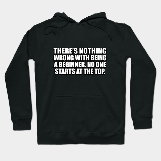 There’s nothing wrong with being a beginner. No one starts at the top Hoodie by D1FF3R3NT